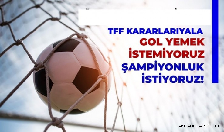 TFF kararlarıyla gol yemek istemiyoruz