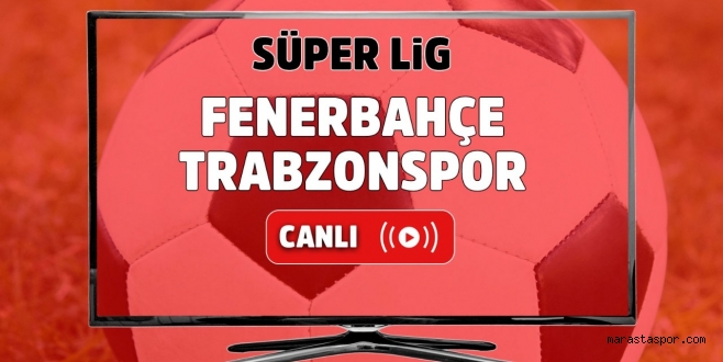 CANLI YAYIN: Fenerbahçe – Trabzonspor maçı özet