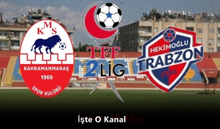 Kahramanmaraşspor Hekimoğlu Trabzon Canlı Yayınlanacak