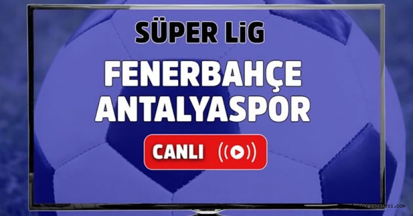 Özet ; Fenerbahçe – Antalyaspor