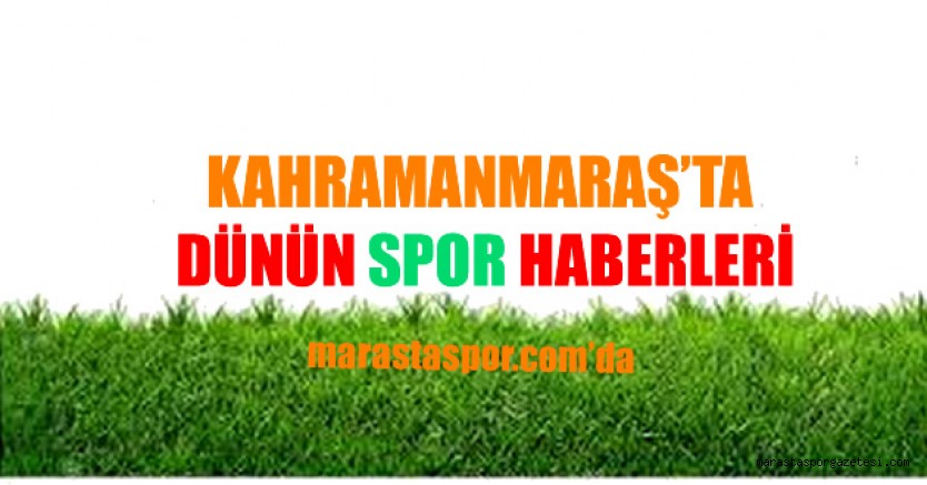 Kahramanmaraş’ta Dünün Spor Haberleri