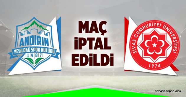 Andırın Yeşildağspor – Cumhuriyet Üniversitesi maçı iptal oldu