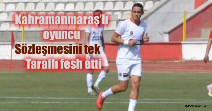 Kahramanmaraşspor’la olan sözleşmesini tek taraflı fesh etti
