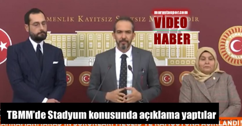 Bu kez TBMM’de Kahramanmaraş’a Stadyum konusunda açıklama yaptılar