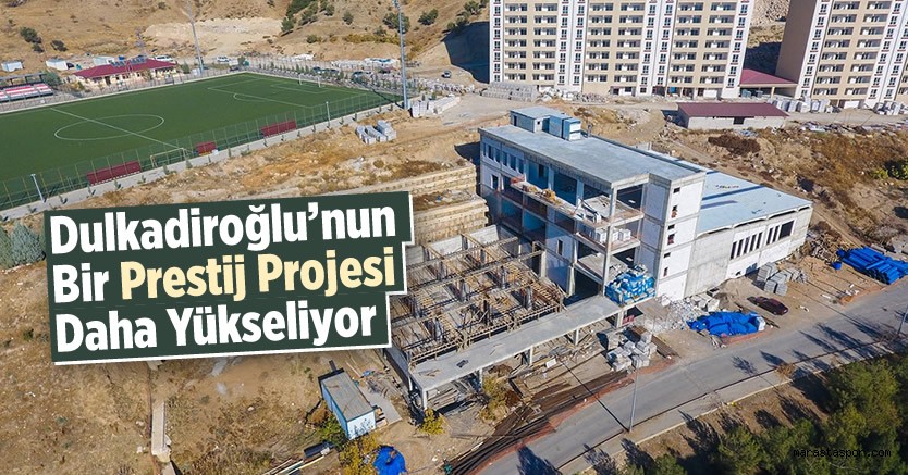 Dulkadiroğlu’nun bir prestij projesi daha yükseliyor