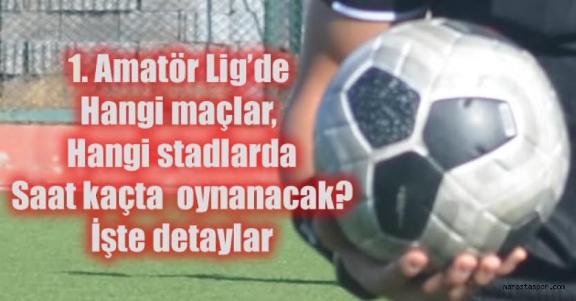 Kahramanmaraş 1. Amatör Lig’de 1.haftanın programı açıklandı!