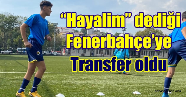 Kahramanmaraş’ın Amatör takımından Fenerbahçe’ye transfer oldu