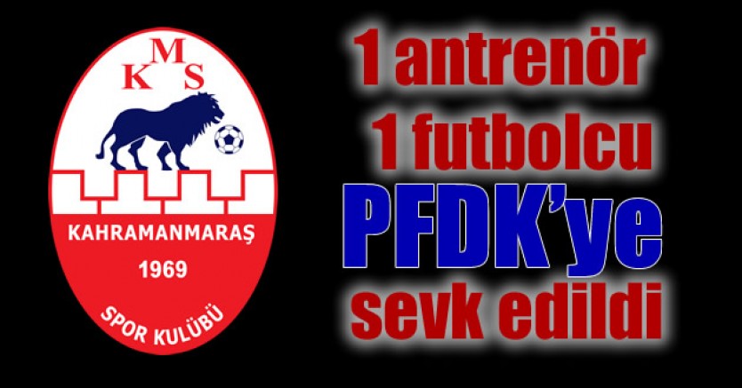Kahramanmaraşspor’un 1 antrenörü ve 1 futbolcusu PFDK’ye sevk edildi
