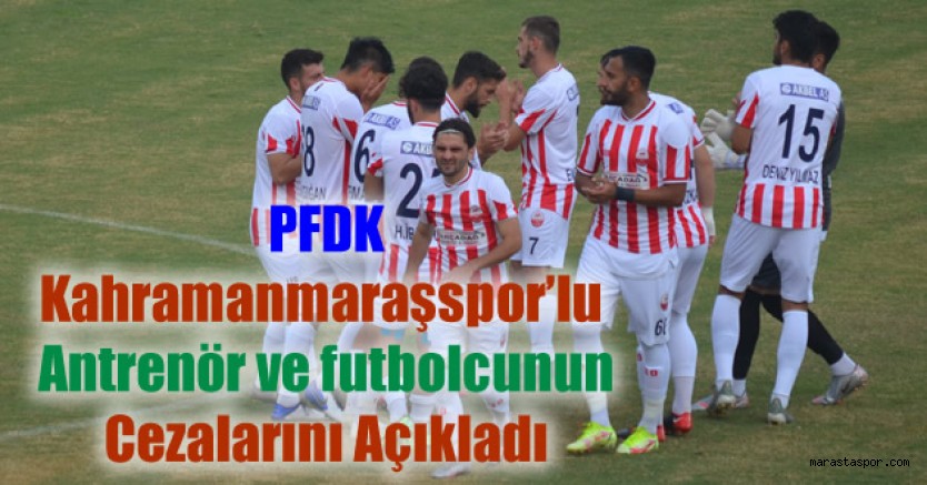 PFDK, Kahramanmaraşspor’un antrenörüne 1 maç ! futbolcusuna ise 3 maç ceza verdi