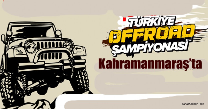 Kahramanmaraş’ta Türkiye Offroad Şampiyonası Düzenlenecek!