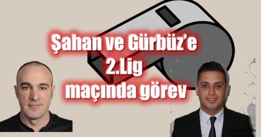 Şahan ve Gürbüz’e 2.Lig maçında görev