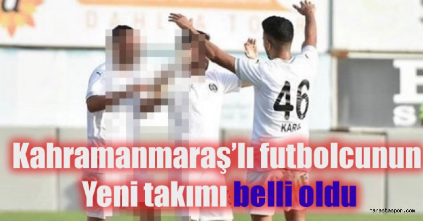 Kahramanmaraş’lı futbolcu Erhan Kara’nın yeni adresi belli oldu.