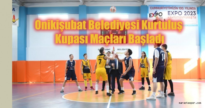 Onikişubat Belediyesi Kurtuluş Kupası Basketbol Turnuvası Başladı
