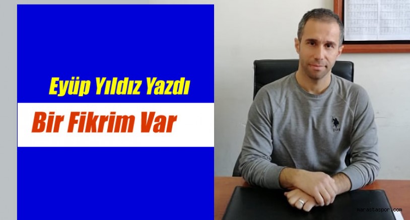Eyüp Yıldız yazdı! Bir Fikrim Var