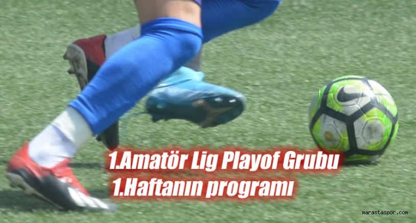 Kahramanmaraş 1.Amatör Lig Playof maçlarında 1.Haftanın stadları ve saatlari belli oldu
