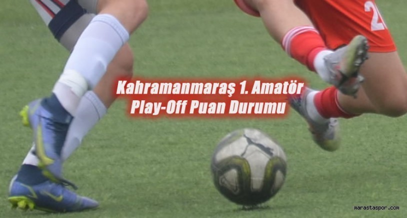 Kahramanmaraş 1. Amatör Lig Play-Off Grubu 4.Hafta Puan Durumu