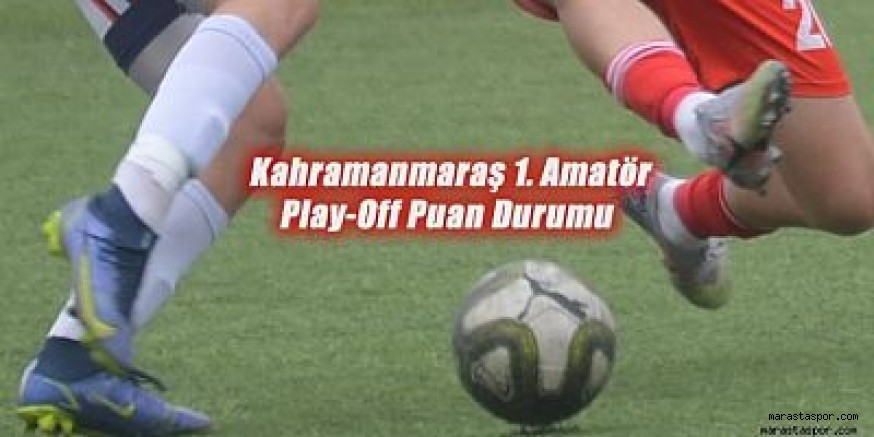 Kahramanmaraş 1. Amatör Lig Play-Off Grubu 5.Hafta Puan Durumu
