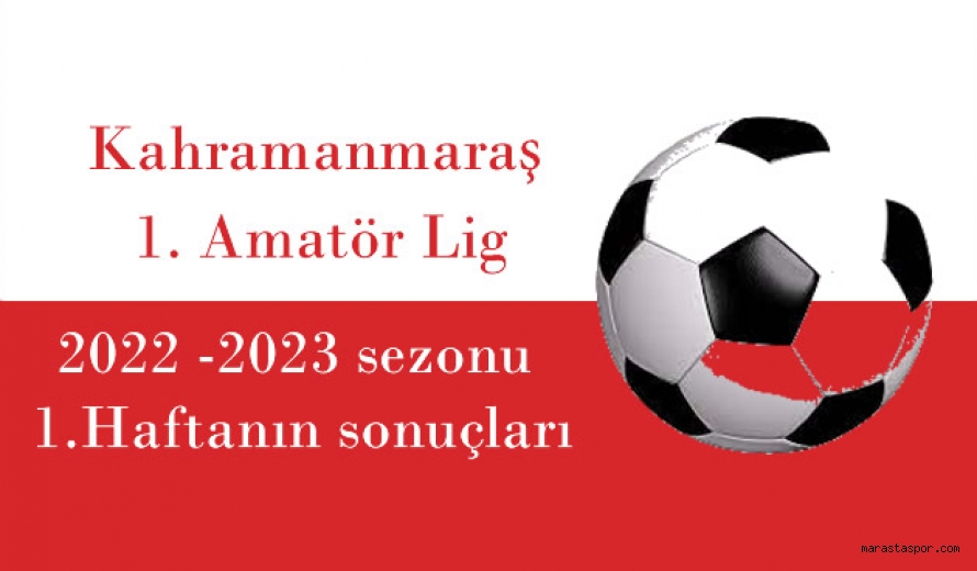 Kahramanmaraş 1. Amatör Ligde 1.Hafta maçlarının sonuçları