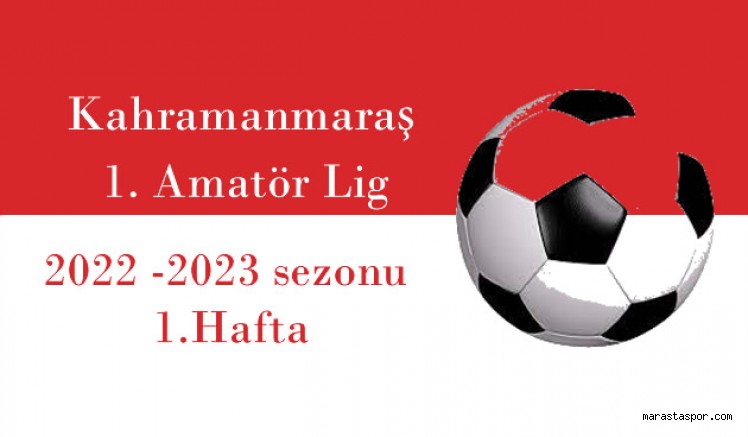 Kahramanmaraş 1. Amatör Ligde 1.Hafta maçlarının stadları ve saatleri belli oldu