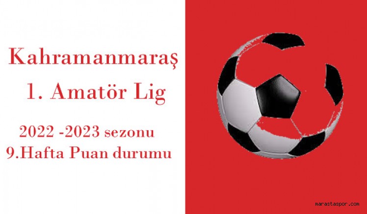 Kahramanmaraş 1.Amatör Ligde 9.Hafta maçlarının ardından oluşan puan durumu