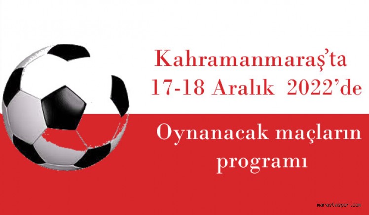 Kahramanmaraş’ta 17-18 Aralık tarihlerinde oynanacak maçların programı