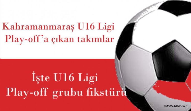 Kahramanmaraş U16 Ligi Play-off’a çıkan takımlar belli oldu! İşte U16 Ligi Play-off grubu fikstürü