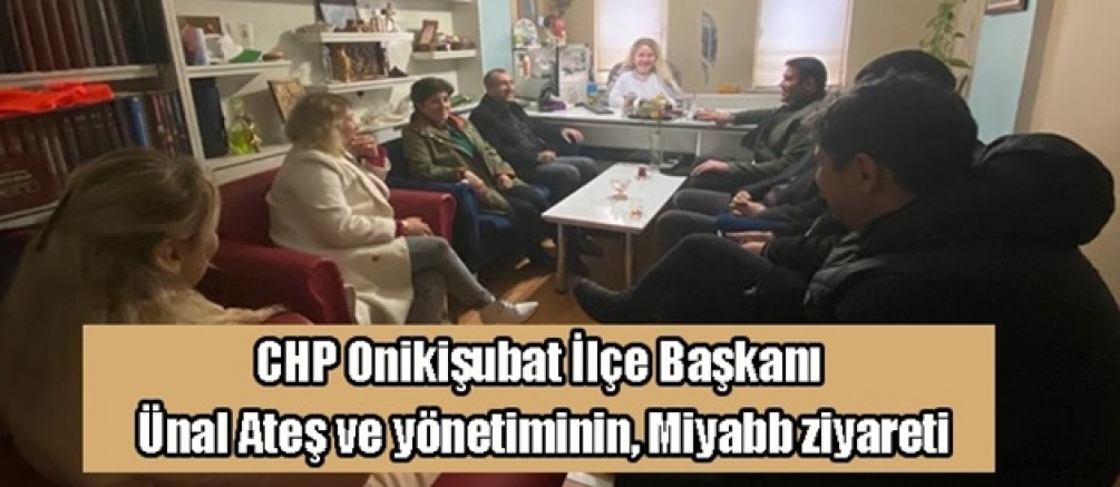CHP Onikişubat İlçe Başkanı Ünal Ateş ve yönetiminin, Miyabb ziyareti