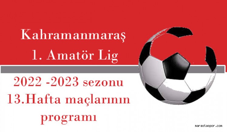 Kahramanmaraş 1. Amatör Ligde 13.Hafta maçlarının stadları ve saatleri