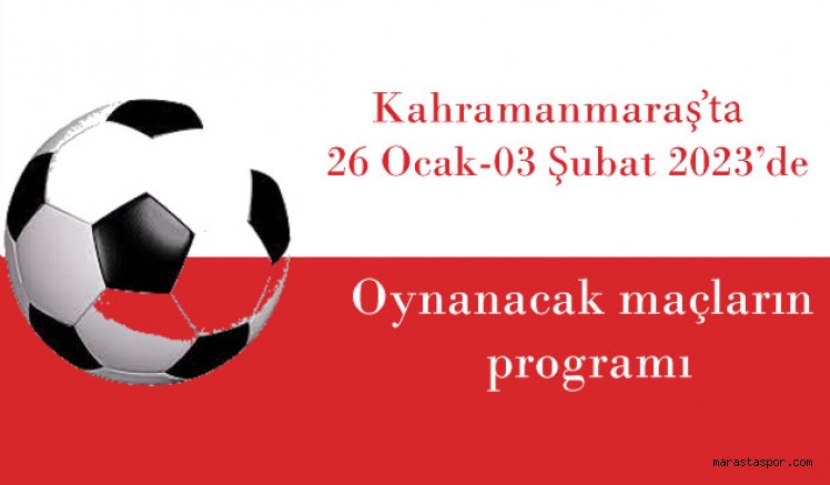 Kahramanmaraş’ta 26 Ocak-03 Şubat 2023 tarihlerinde oynanacak maçların programı açıklandı