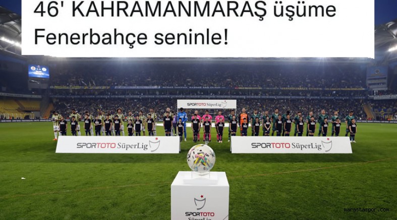 Kahramanmaraş üşüme Fenerbahçe seninle!” Paylaşımı yaptı