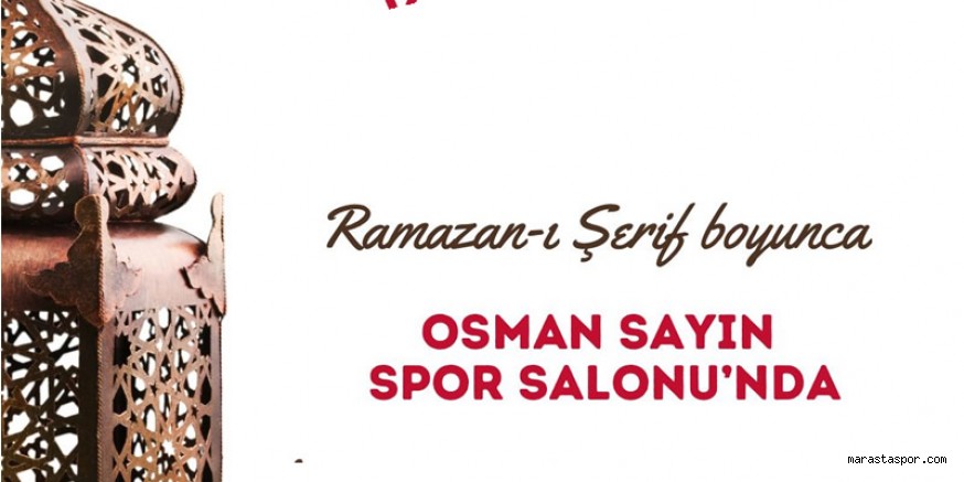 Kahramanmaraş Osman Sayın Spor Salonu’nda Her Gün İftar ve Sahur Var