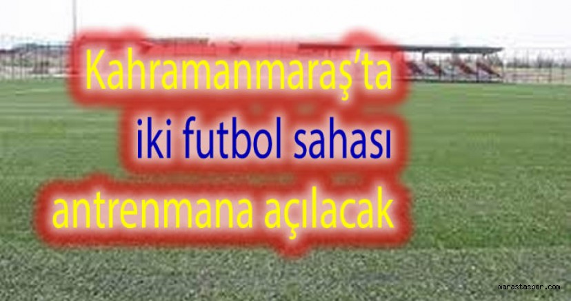 Kahramanmaraş’ta iki futbol sahası antrenmana açılacak