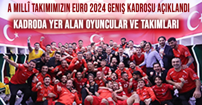 A Millî Takımımızın EURO 2024 Geniş Kadrosu Açıklandı