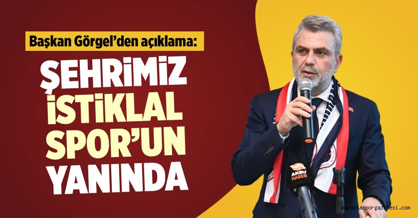 Başkan Görgel; “Şehrimiz İstiklal Spor’un Yanında”
