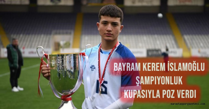 Kahramanmaraşlı Bayram Kerem İslamoğlu’nun Takımı Futbol U-16 Türkiye Şampiyonu Oldu