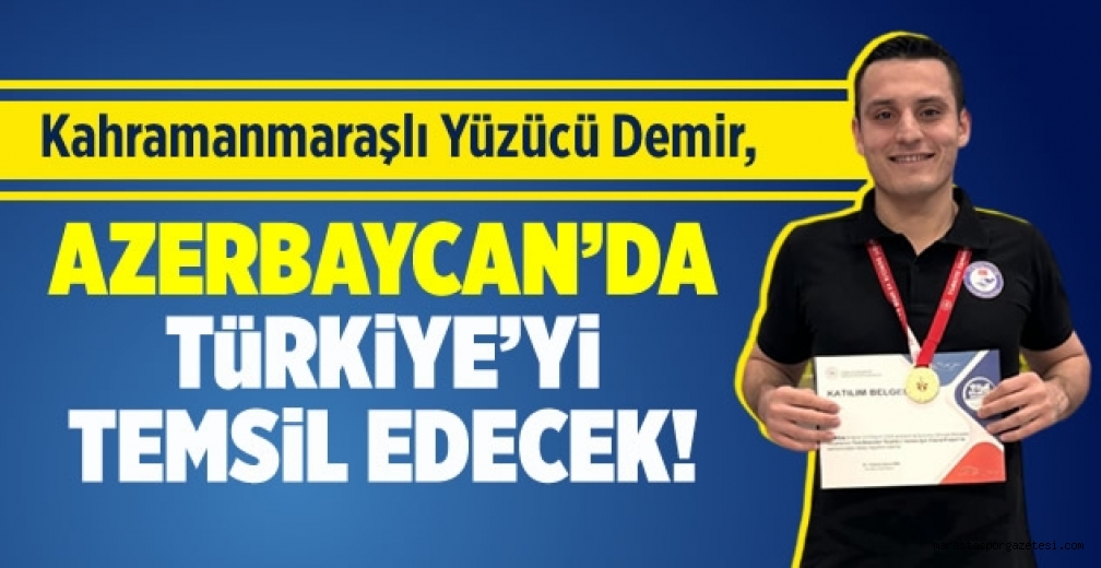 Kahramanmaraşlı Doğukan Demir, Azerbaycan’da Türkiye’yi Temsil Edecek