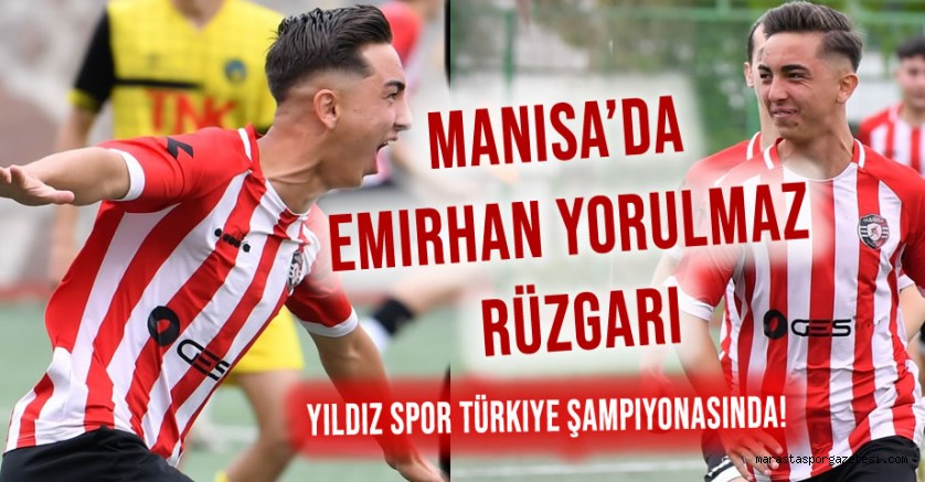 Kahramanmaraşlı Emirhan Yorulmaz’ın Golleri Manisa Yıldız Spor’u Türkiye Şampiyonasına Taşıdı