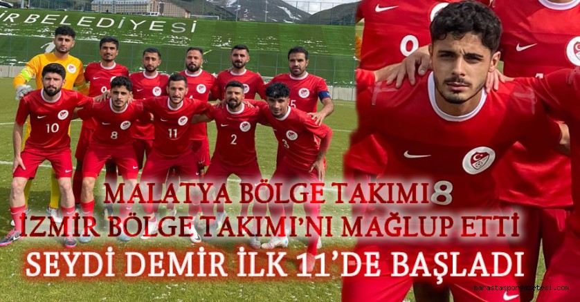 Malatya Bölge Takımı ilk maçında İzmir Bölge Takımı’nı mağlup etti! Seydi Demir, ilk 11’de başladı