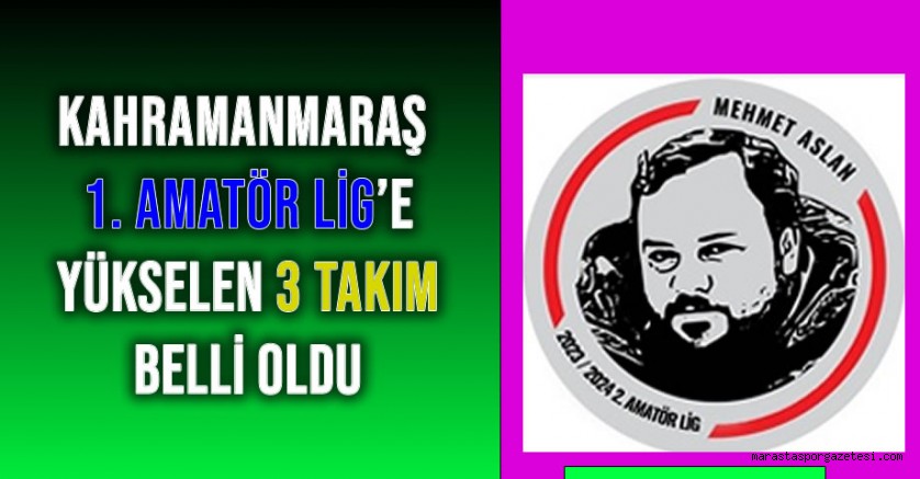 Mehmet Aslan 2. Amatör Lig’de Kahramanmaraş 1. Amatör Lig’e Yükselen 3 Takım Belli Oldu