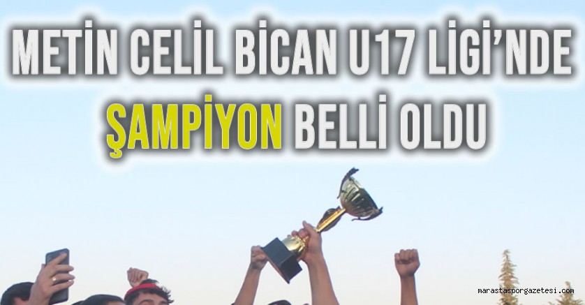 Metin Celil Bican U17 Ligi’nde Şampiyon Belli Oldu