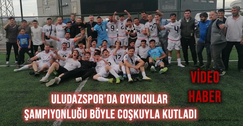 Uludazspor’da Oyuncular, şampiyonluğu böyle coşkuyla kutladı.