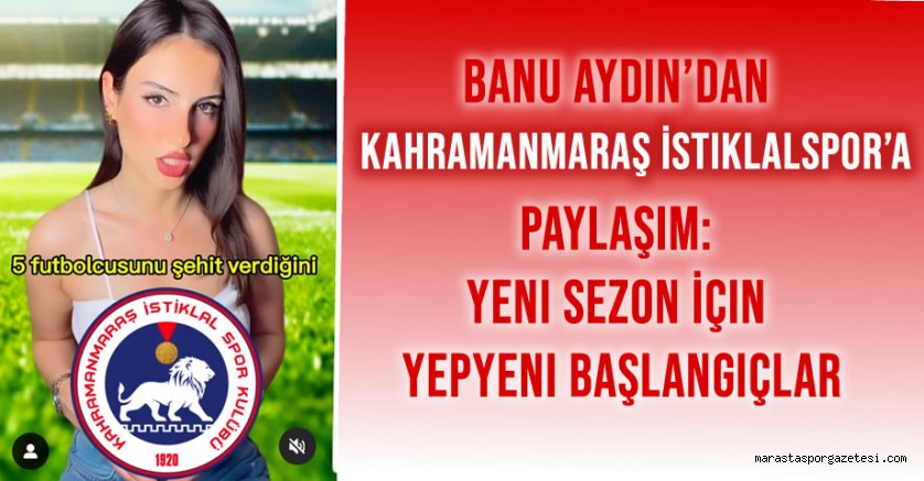 Banu Aydın’dan Kahramanmaraş İstiklalspor’a Paylaşım: Yeni Sezon İçin Yepyeni Başlangıçlar