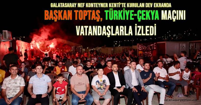 Başkan Toptaş, Türkiye-Çekya maçını vatandaşlarla izledi