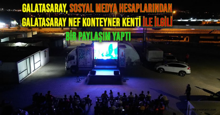 Galatasaray, sosyal medya hesaplarından Galatasaray Nef Konteyner Kenti ile ilgili bir paylaşım yaptı