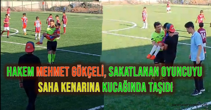 Hakem Mehmet Gökçeli, sakatlanan oyuncuyu saha kenarına kucağında taşıdı