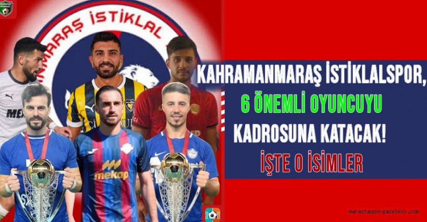 Kahramanmaraş İstiklalspor, 6 Önemli Oyuncuyu Kadrosuna Katacak! İşte O İsimler