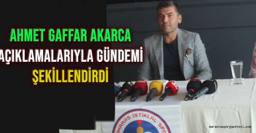 Kahramanmaraş İstiklalspor’da Ahmet Gaffar Akarca Açıklamalarıyla Gündemi Şekillendirdi