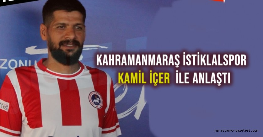 Kahramanmaraş İstiklalspor, Kamil İçer ile anlaştı