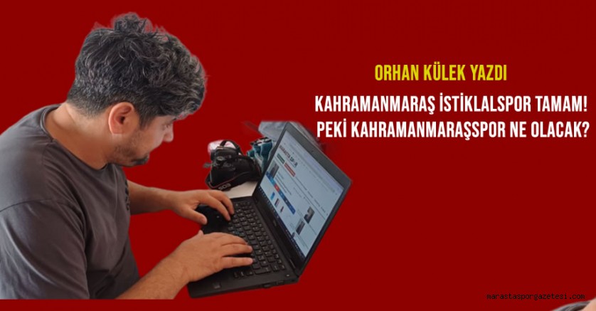Kahramanmaraş İstiklalspor Tamam! Peki Kahramanmaraşspor Ne Olacak?