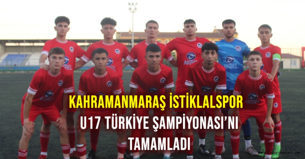 Kahramanmaraş İstİklalspor U17 Türkiye Şampiyonası’nı tamamladı